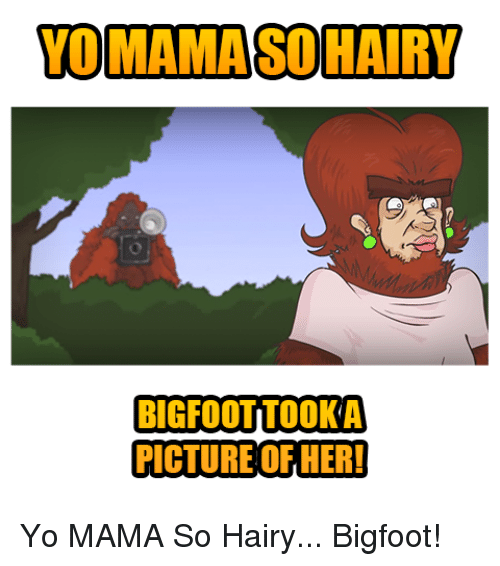 Sunny reccomend Your momma is so hairy jokes