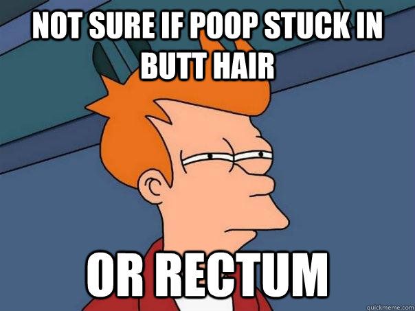 Poop stuck in my anus hairs